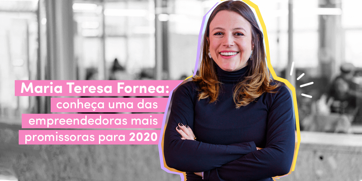 Maria Teresa Fornea: conheça uma das empreendedoras mais promissoras de 2020