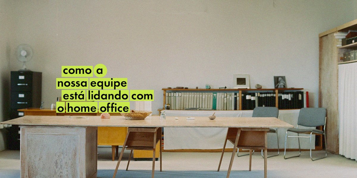 Como a nossa equipe está lidando com o home office