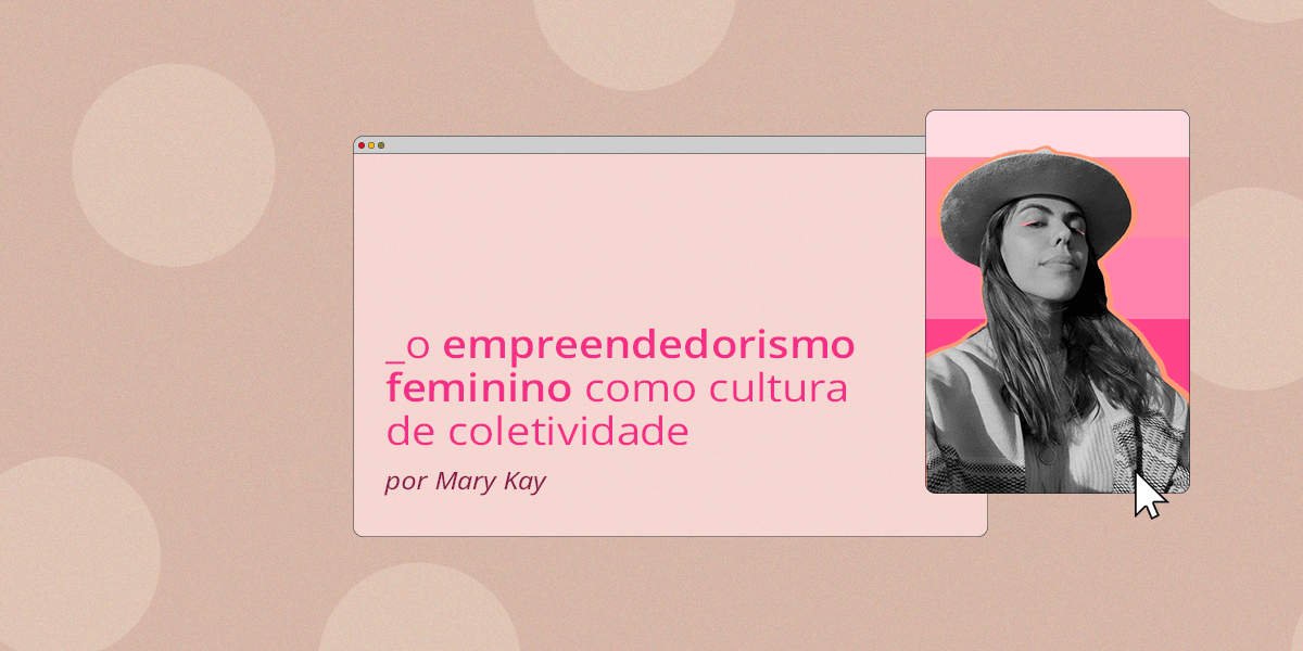 O empreendedorismo feminino como cultura de coletividade por Mary Kay 