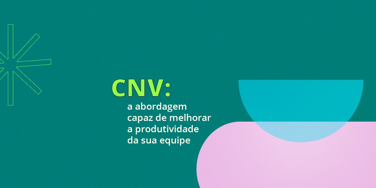 CNV: a abordagem capaz de melhorar a produtividade da sua equipe